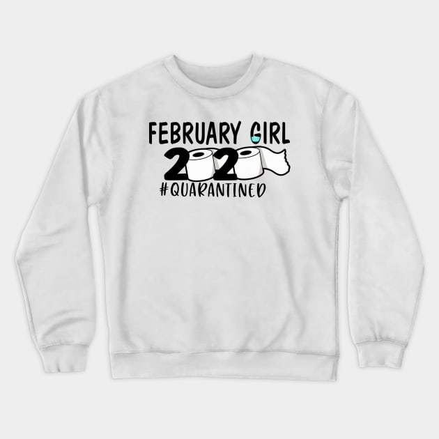 Funny February Girl 2020 Quarantined Birthday Gift Crewneck Sweatshirt by ThuyNga